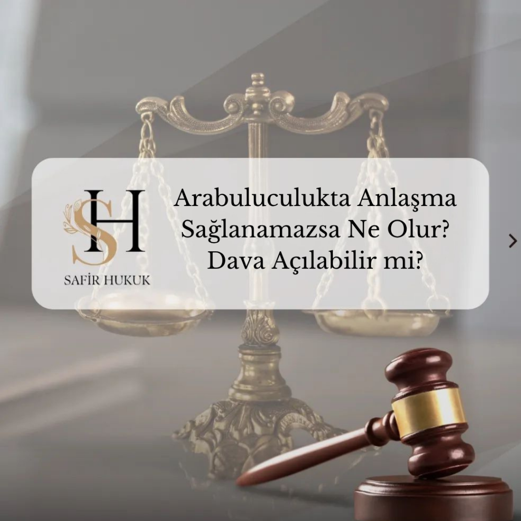 Arabuluculukta anlaşma sağlanamazsa ne olur ve dava açılabilir mi